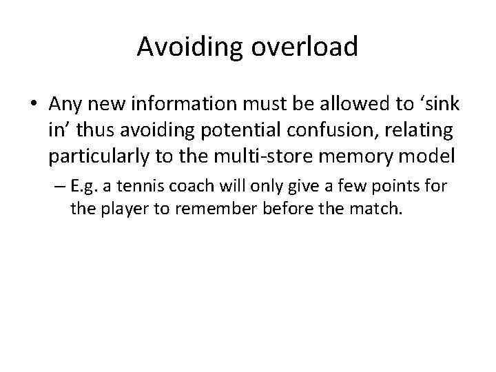 Avoiding overload • Any new information must be allowed to ‘sink in’ thus avoiding