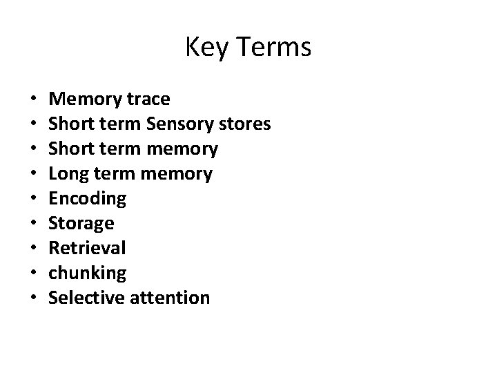 Key Terms • • • Memory trace Short term Sensory stores Short term memory