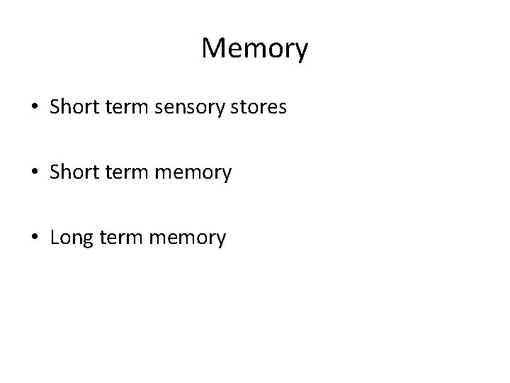 Memory • Short term sensory stores • Short term memory • Long term memory