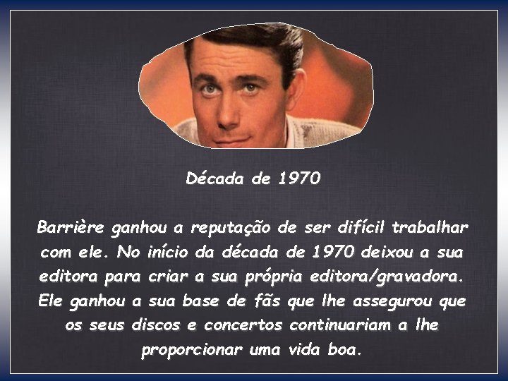Década de 1970 Barrière ganhou a reputação de ser difícil trabalhar com ele. No