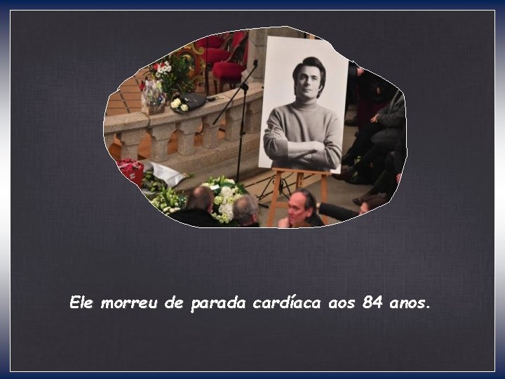 Ele morreu de parada cardíaca aos 84 anos. 