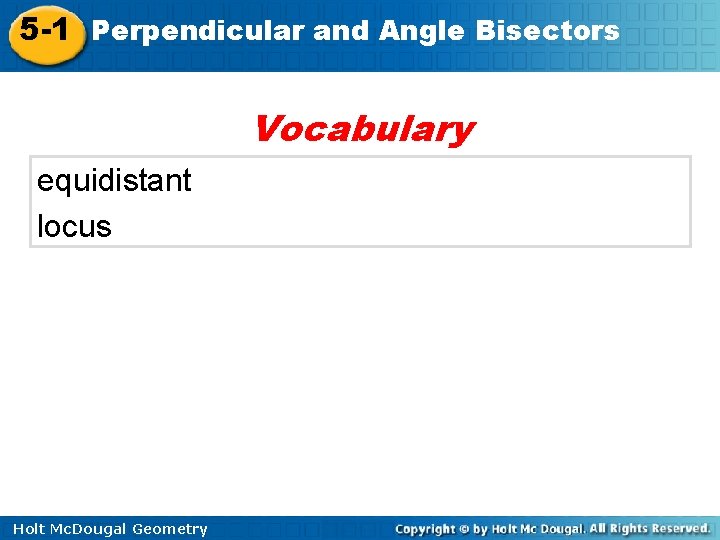 5 -1 Perpendicular and Angle Bisectors Vocabulary equidistant locus Holt Mc. Dougal Geometry 
