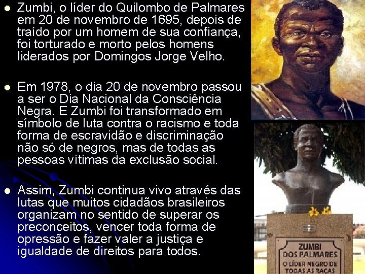 l Zumbi, o líder do Quilombo de Palmares em 20 de novembro de 1695,