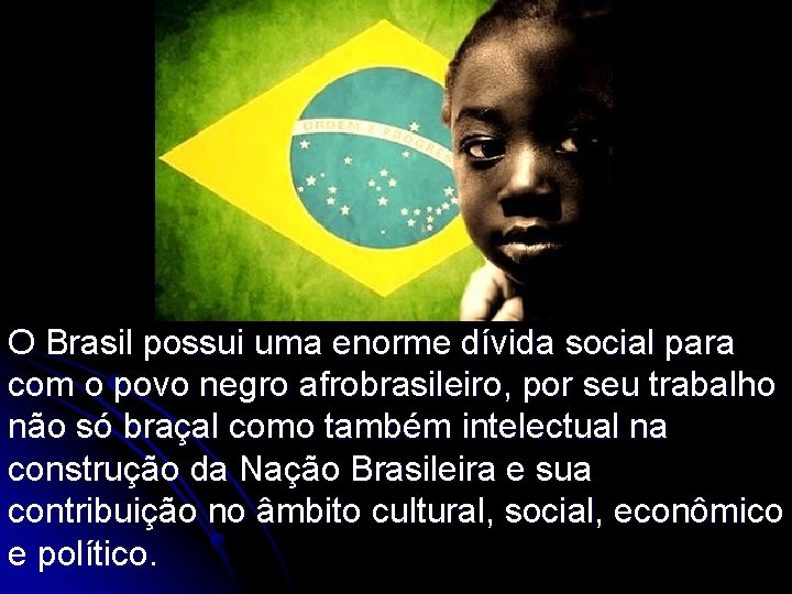 O Brasil possui uma enorme dívida social para com o povo negro afrobrasileiro, por
