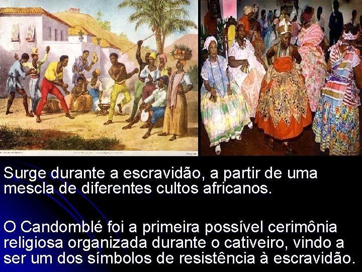 Surge durante a escravidão, a partir de uma mescla de diferentes cultos africanos. O