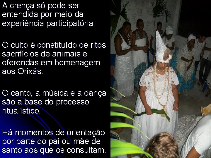 A crença só pode ser entendida por meio da experiência participatória. O culto é