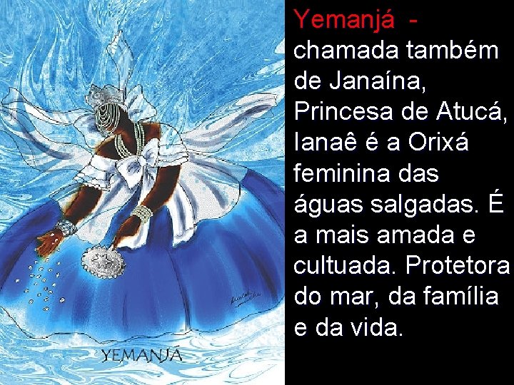 Yemanjá - chamada também de Janaína, Princesa de Atucá, Ianaê é a Orixá feminina