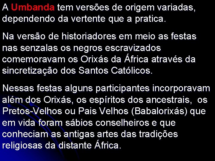 A Umbanda tem versões de origem variadas, dependendo da vertente que a pratica. Na