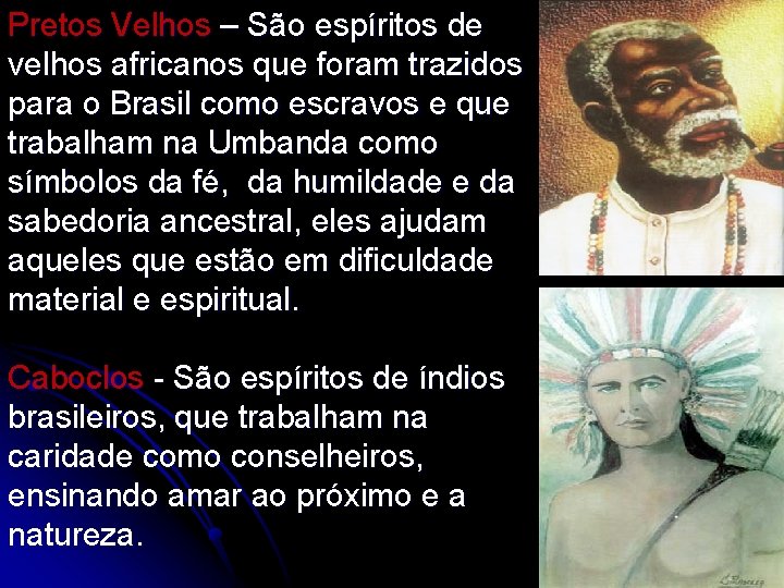 Pretos Velhos – São espíritos de velhos africanos que foram trazidos para o Brasil