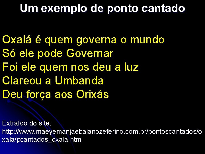 Um exemplo de ponto cantado Oxalá é quem governa o mundo Só ele pode