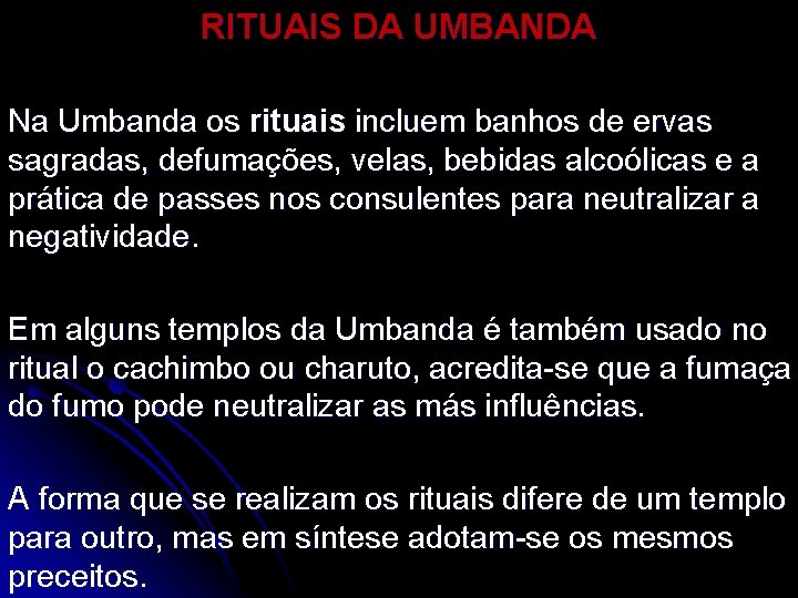 RITUAIS DA UMBANDA Na Umbanda os rituais incluem banhos de ervas sagradas, defumações, velas,