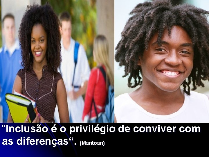 "Inclusão é o privilégio de conviver com as diferenças“. (Mantoan) 