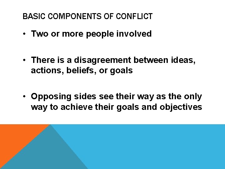 BASIC COMPONENTS OF CONFLICT • Two or more people involved • There is a