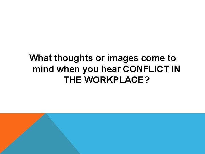 What thoughts or images come to mind when you hear CONFLICT IN THE WORKPLACE?