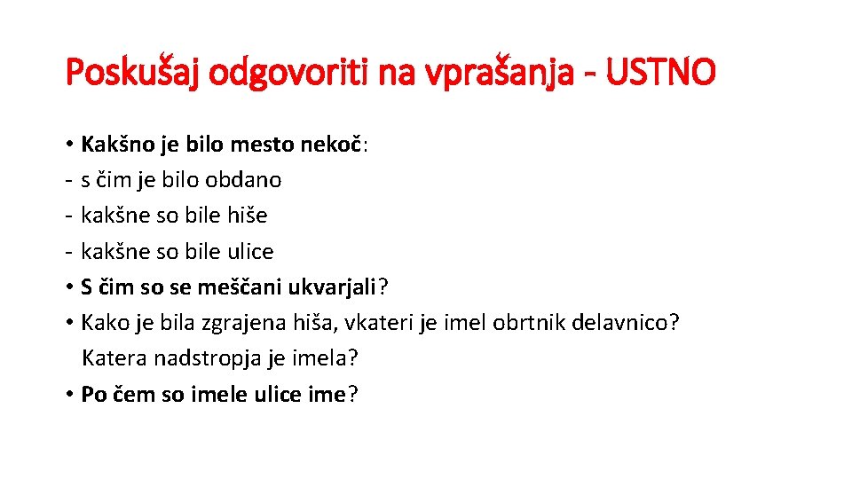 Poskušaj odgovoriti na vprašanja - USTNO • Kakšno je bilo mesto nekoč: - s