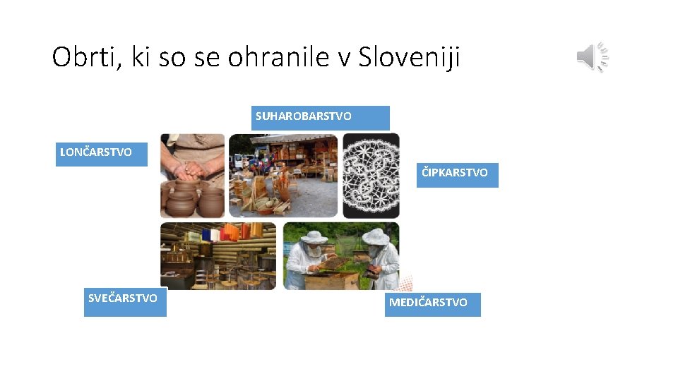 Obrti, ki so se ohranile v Sloveniji SUHAROBARSTVO LONČARSTVO ČIPKARSTVO SVEČARSTVO MEDIČARSTVO 