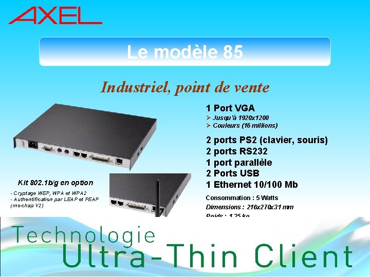 Le modèle 85 Industriel, point de vente 1 Port VGA Ø Jusqu’à 1920 x