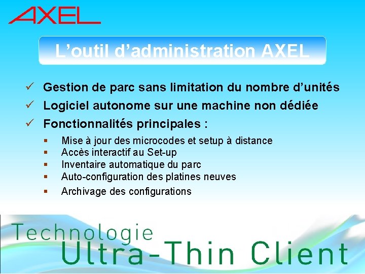 L’outil d’administration AXEL ü Gestion de parc sans limitation du nombre d’unités ü Logiciel