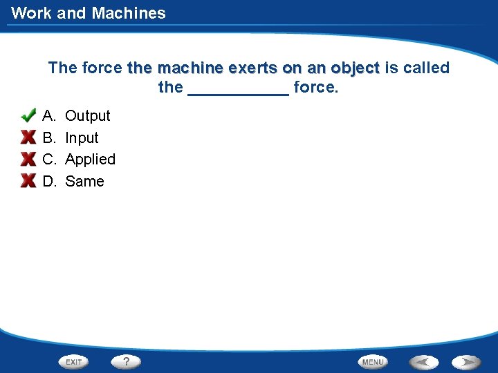 Work and Machines The force the machine exerts on an object is called the