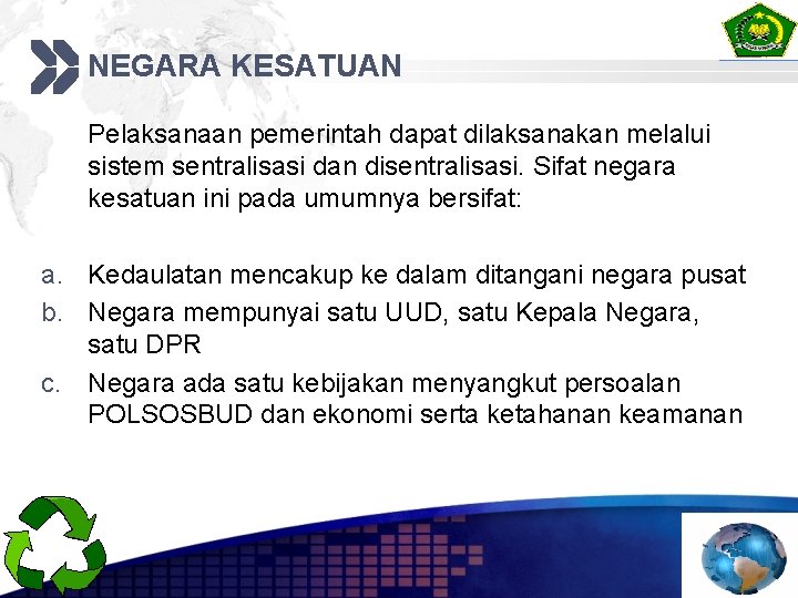 NEGARA KESATUAN Pelaksanaan pemerintah dapat dilaksanakan melalui sistem sentralisasi dan disentralisasi. Sifat negara kesatuan