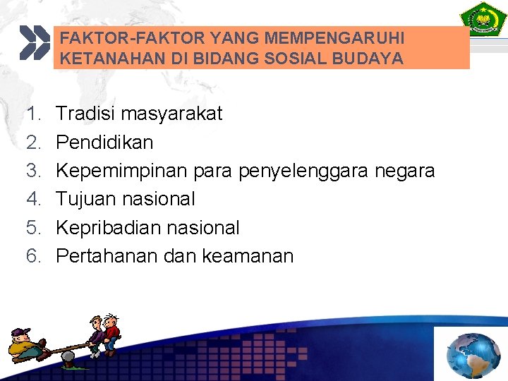 FAKTOR-FAKTOR YANG MEMPENGARUHI KETANAHAN DI BIDANG SOSIAL BUDAYA 1. 2. 3. 4. 5. 6.
