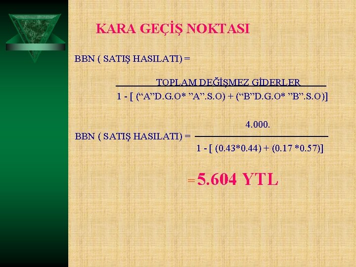 KARA GEÇİŞ NOKTASI BBN ( SATIŞ HASILATI) = TOPLAM DEĞİŞMEZ GİDERLER 1 - [