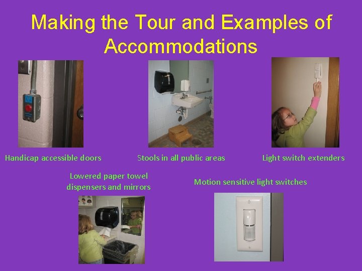 Making the Tour and Examples of Accommodations Handicap accessible doors Stools in all public