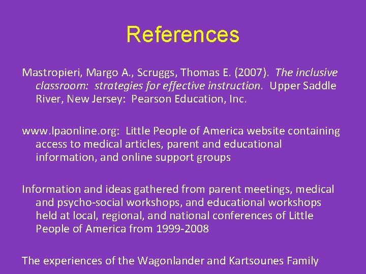 References Mastropieri, Margo A. , Scruggs, Thomas E. (2007). The inclusive classroom: strategies for