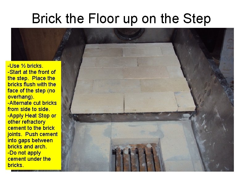 Brick the Floor up on the Step -Use ½ bricks. -Start at the front