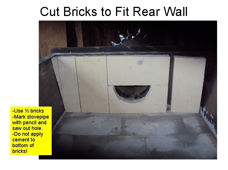 Cut Bricks to Fit Rear Wall -Use ½ bricks -Mark stovepipe with pencil and