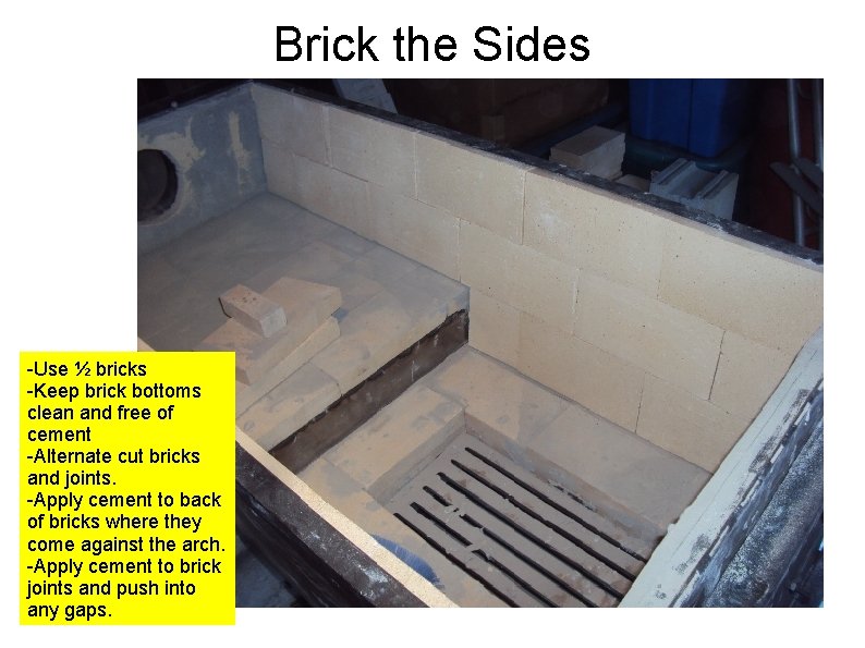Brick the Sides -Use ½ bricks -Keep brick bottoms clean and free of cement