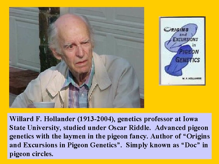 Willard F. Hollander (1913 -2004), genetics professor at Iowa State University, studied under Oscar
