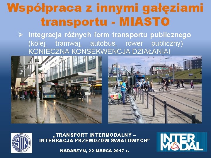 Współpraca z innymi gałęziami transportu - MIASTO Ø Integracja różnych form transportu publicznego (kolej,