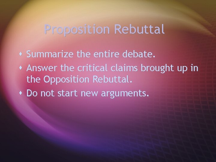 Proposition Rebuttal s Summarize the entire debate. s Answer the critical claims brought up