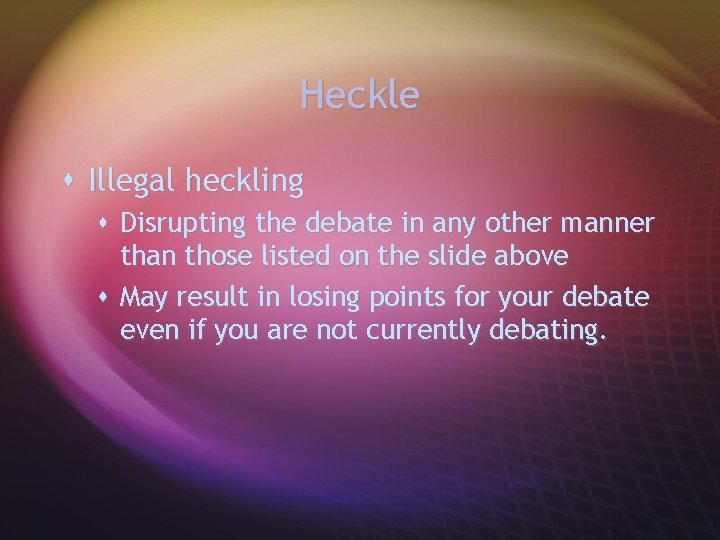 Heckle s Illegal heckling s Disrupting the debate in any other manner than those