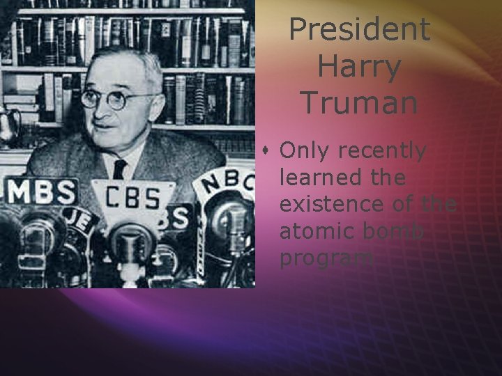 President Harry Truman s Only recently learned the existence of the atomic bomb program