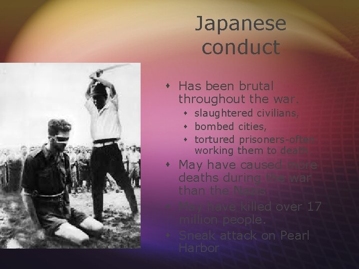 Japanese conduct s Has been brutal throughout the war. s slaughtered civilians, s bombed