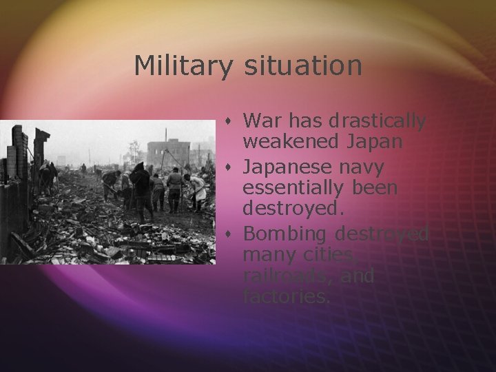 Military situation s War has drastically weakened Japan s Japanese navy essentially been destroyed.