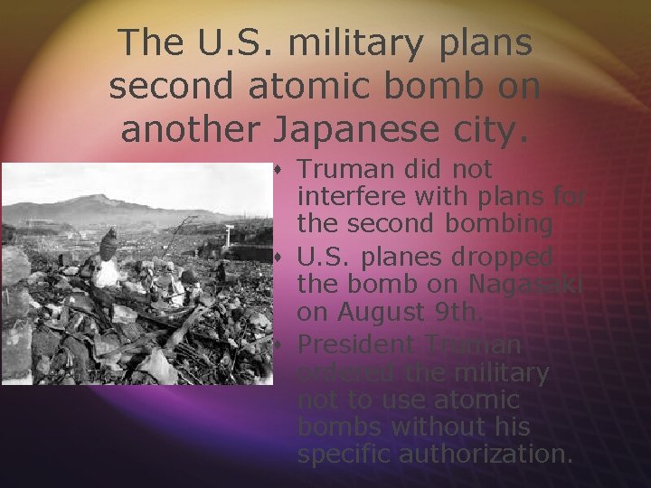 The U. S. military plans second atomic bomb on another Japanese city. s Truman