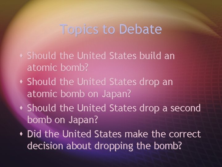 Topics to Debate s Should the United States build an atomic bomb? s Should