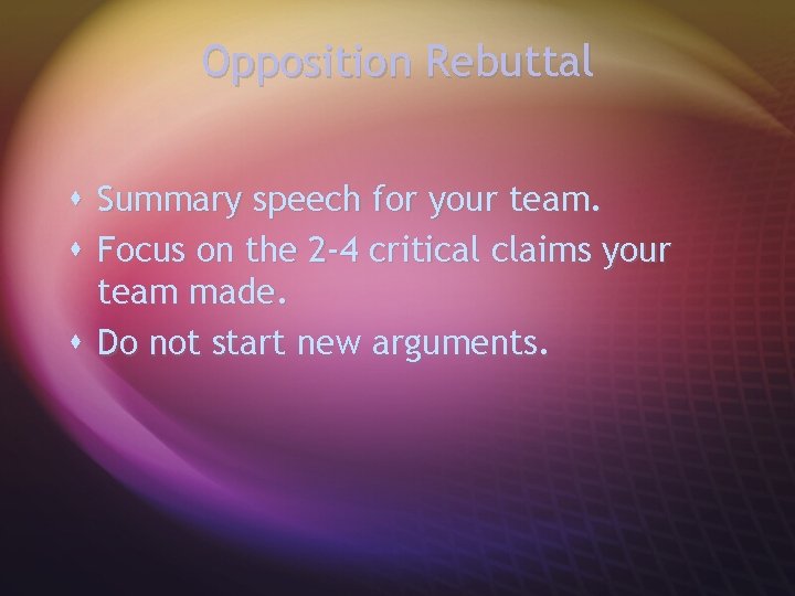 Opposition Rebuttal s Summary speech for your team. s Focus on the 2 -4