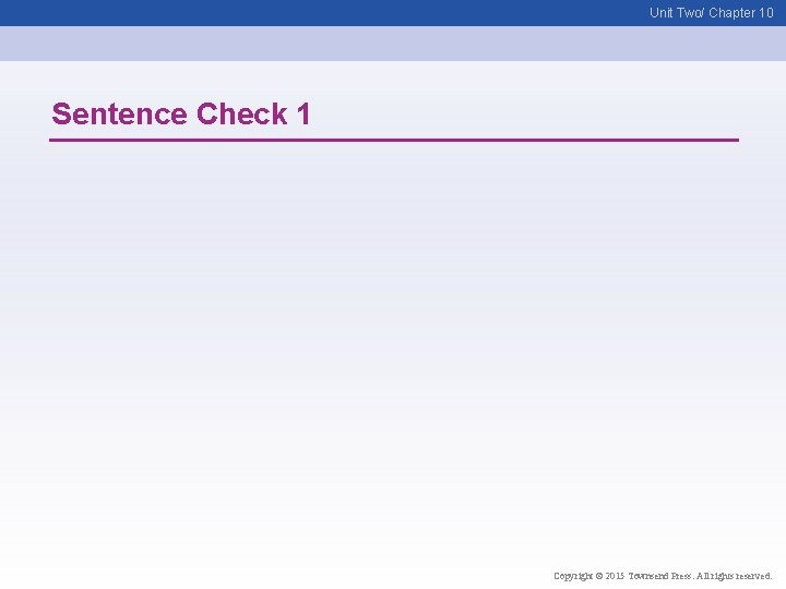 Unit Two/ Chapter 10 Sentence Check 1 Copyright © 2015 Townsend Press. All rights