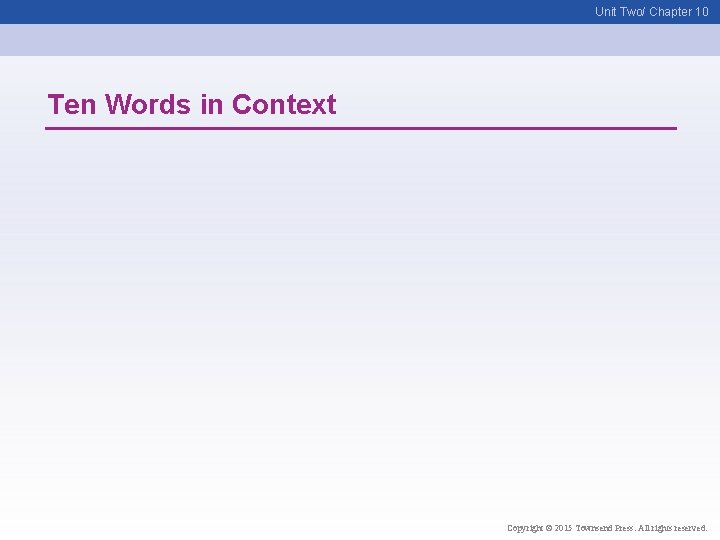 Unit Two/ Chapter 10 Ten Words in Context Copyright © 2015 Townsend Press. All
