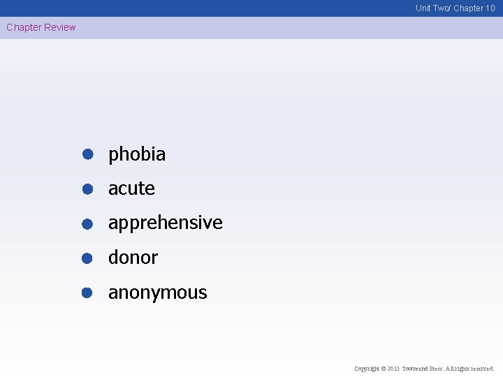 Unit Two/ Chapter 10 Chapter Review phobia acute apprehensive donor anonymous Copyright © 2015