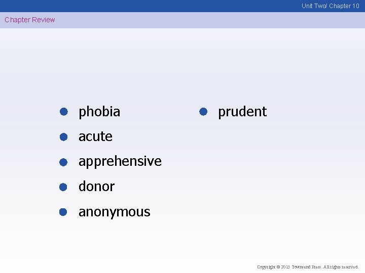 Unit Two/ Chapter 10 Chapter Review phobia prudent acute apprehensive donor anonymous Copyright ©