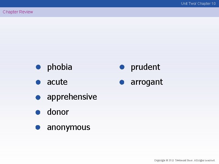 Unit Two/ Chapter 10 Chapter Review phobia prudent acute arrogant apprehensive donor anonymous Copyright