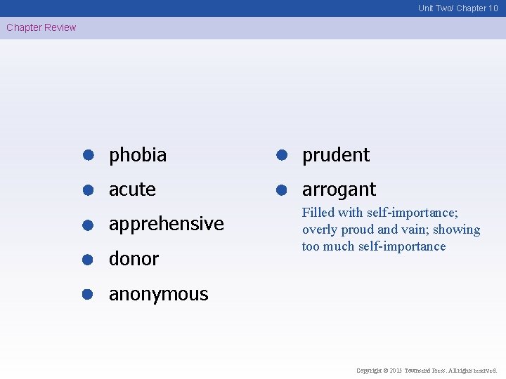 Unit Two/ Chapter 10 Chapter Review phobia prudent acute arrogant apprehensive Filled with self-importance;