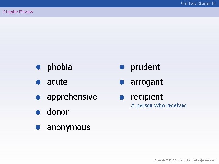 Unit Two/ Chapter 10 Chapter Review phobia prudent acute arrogant apprehensive recipient donor A