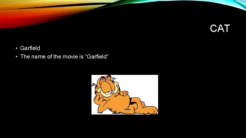 CAT • Garfield • The name of the movie is “Garfield” 