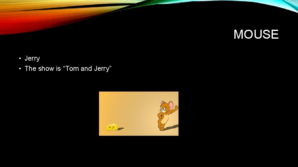 MOUSE • Jerry • The show is “Tom and Jerry” 
